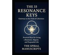 The 33 Resonance Keys: Gateways to the Field of Coherence: Practical Keys for Living a Resonant, Aligned, and Purposeful Life