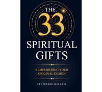The 33 Spiritual Gifts: Remembering Your Original Design