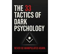 The 33 Tactics of Dark Psychology: Never Be Manipulated Again