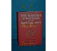 The 36 Secret Strategies of the Martial Arts: The Classic Chinese Guide for Success in War, Business and Life