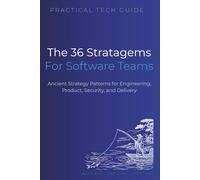 The 36 Stratagems for Software Teams: Ancient Strategy Patterns for Engineering, Product, Security, and Delivery (The Practical Tech Guide Series)