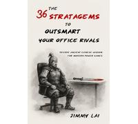 The 36 Stratagems to Outsmart Your Office Rivals: Decode Ancient Chinese Wisdom for Modern Power Games (The 36 Stratagems of Ancient China: Reimagined)
