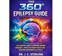 THE 360° EPILEPSY GUIDE: THE ESSENTIAL GUIDE TO REDUCING SEIZURE FREQUENCY, PROTECTING BRAIN HEALTH AND REGAINING INDEPENDENCE AND VITALITY