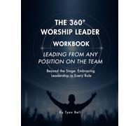 The 360° Worship Leader Workbook: Leading From Any Position On The Team