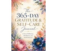 The 365-Day Gratitude & Self-Care Journal: One Year of Reflection, Mindfulness, and Small Daily Joys