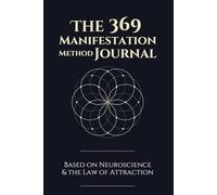 The 369 Manifestation Method Journal: Based on Neuroscience & the Law of Attraction