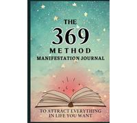 The 369 Method Manifestation Journal: Use the Power of Nikola Tesla’s 369 Method to Manifest Abundance, Love, Health, and Success in Just 120 Days