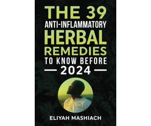 THE 39 ANTI-INFLAMMATORY HERBAL REMEDIES TO KNOW BEFORE 2024