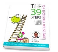 The 39 Steps to a Successful House Sale: From the Estate Agent Who Knows How to Sell Houses Fast