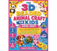 THE 3D BEADED ANIMAL CRAFT FOR KIDS 2026-2027: Step by Step Pony Bead Pattern Book with 30 Easy Animal Projects, Color Charts, Bead Counts, Keychain ... and Beginner Weaving Techniques for Ages 6-12