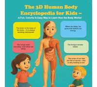 The 3D Human Body Encyclopedia for Kids - A Fun, Colorful & Easy Way to Learn How the Body Works! (The Ultimate Encyclopedia for Kids Series)