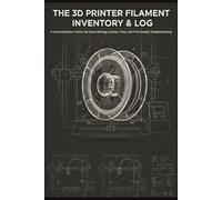 The 3D Printer Filament Inventory & Log: A Comprehensive Tracker for Spool Settings, Drying Times, and Print Quality Troubleshooting