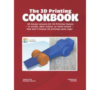 The 3D Printing Cookbook: Tinkercad Edition: 3D Design Lessons for 3D Printing Classes - in school, after school, or homeschool - that don't involve 3D printing name tags! (3D Printing Cookbooks)