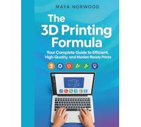 The 3D Printing Formula: Your Complete Guide to Efficient, High-Quality, and Market-Ready Prints (The Computer and Graphics Design Mastery Series)