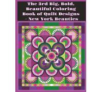 The 3rd Big, Bold, Beautiful Coloring Book of Quilt Designs - New York Beauties: Sixty Plus Intricate Quilt Designs and Blocks with Colored Examples - ... Tricks (Focused Quilt Designs for Coloring)