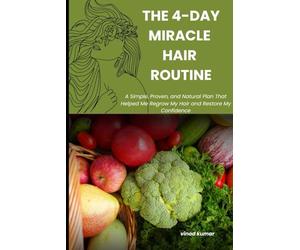The 4-Day Miracle Hair Routine: A Simple, Proven, and Natural Plan That Helped Me Regrow My Hair and Restore My Confidence in Just 9 Months