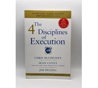 The 4 Disciplines of Execution: Achieving Your Wildly Important Goals