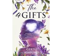 The 4 Gifts: Transforming Your Life Through Presence, Gratitude, Self-Compassion & Vision