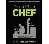 The 4-Hour Chef: The Simple Path to Cooking Like a Pro, Learning Anything, and Living the Good Life by Ferriss, Timothy (2012) Hardcover