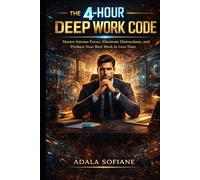 The 4-Hour Deep Work Code Productivity: Master Intense Focus, Eliminate Distraction, and Finish More in Less Time