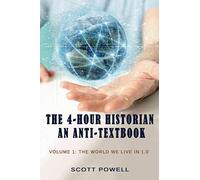 The 4-Hour Historian: An Anti-textbook: Volume 1: The World We Live In 1.0