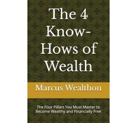 The 4 Know-Hows of Wealth: The Four Pillars You Must Master to Become Wealthy and Financially Free (The Wealthon Series)