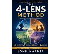 THE 4-LENS METHOD: A Simple Way to Think Clearly, Understand Deeply, and Use AI Wisely (The AI Literacy Series)