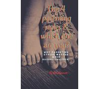 The 4 Parenting styles & which one you are?: Why parenting styles matter when raising childerin