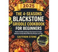 The 4-Seasons Blackstone Griddle Cookbook for Beginners: Master Griddle Cooking In Any Season & Create Delicious Family Meals With Easy Recipes and Tips
