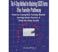 The 4-Step Method for Mastering USCIS Forms: The Family Pathway | How to Complete Family-Based Immigration Forms: A Step-by-Step Guide | Includes ... I-864 & I-131 | For Green Card Applications