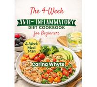 The 4-W nti-Inflammatory Diet Cookbook for Beginners: A Simple Meal Plan to Reduce Pain, Restore Gut Health, Support Weight Loss and Boost Immunity