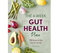 The 4-Week Gut Health Plan: 75 Recipes to Help Restore Your Gut