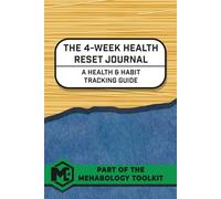The 4-Week Health Reset Journal: A Health & Habit Tracking Guide (MEHABOLOGY TOOLKIT)