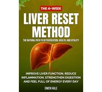 The 4-Week Liver Reset Method: The Natural Path to Detoxification, Health, and Vitality, Improve Liver Function, Reduce Inflammation, Strengthen Digestion and Feel Full of Energy Every Day