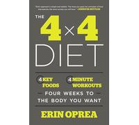 The 4 x 4 Diet: 4 Key Foods, 4-Minute Workouts, Four Weeks to the Body You Want