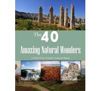 The 40 Amazing Natural Wonders: A Visual Journey Through Earth's Majesty, A Stunning Coffee Table Book, An Ideal Gift for Nature and Travel Enthusiasts.