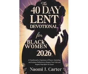 THE 40 DAY LENT DEVOTIONAL FOR BLACK WOMEN 2026: A Transformative Experience of Prayer, Journaling, and Scripture Reflection to Deepen Your Faith and Prepare Your Spirit for Easter