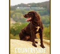 The 40 Most Charming Photographs Of Countryside: A Visual Journey through the Enchanting Rural Scenes - Coffee Table Picture Book or Perfect Gift ... or Dementia.....Relaxing & Meditation.