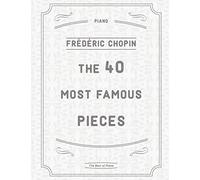 The 40 Most Famous Pieces by Chopin: Fantaisie-Impromptu, Nocturnes No.20 & 21, Military & Heroic Polonaises, Ballade No.1 in G minor, Preludes, Waltzes, Funeral March and much more