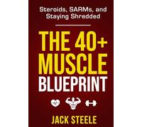 The 40+ Muscle Blueprint:: Steroids, SARMs, and Staying Shredded
