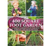The 400 Square Foot Garden: A Simple Garden Plan for Busy Families & Healthy Kids