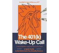 The 401(k) Wake-Up Call: Critical Mistakes and the Plan to Fix Them: A Quick Guide to the Retirement You Actually Deserve