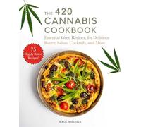 The 420 Cannabis Cookbook : Essential Weed Recipes for Delicious Butter, Salsas, Cocktails, and More