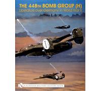 The 448th Bomb Group (H):: Liberators Over Germany in World War II (Schiffer Military History Book)