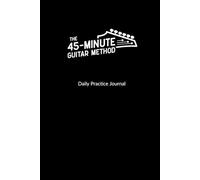 The 45-Minute Guitar Method: Daily Practice Journal