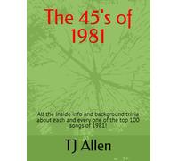 The 45's of 1981: All the inside info and background trivia about each and every one of the top 100 songs of 1981! (The Yearly Top 100)