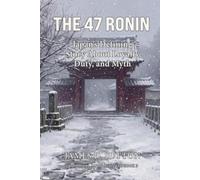 The 47 Ronin: Japan’s Defining Story About Loyalty, Duty, and Myth (Historical Japan Revisited)