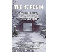 The 47 Ronin: Japan’s Defining Story About Loyalty, Duty, and Myth (Historical Japan Revisited)