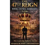 The 47th Reign Power, Control, Dominance: How Leadership Shifted in America