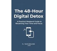The 48-Hour Digital Detox: The 48-Hour Guide to Reclaiming Your Life